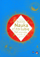 Nauka to lubię. Od ziarnka piasku do gwiazd. Tomasz Rożek