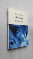 NA GROBLI - Eustachy Rylski