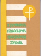 Z pomocą dzieciom specjalnej troski Praca zbiorowa