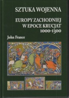 Sztuka wojenna Europy Zachodniej w epoce krucjat 1000-1300 John France ; jn