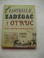 Zastrzelić zadźgać i otruć czyli historia morderstwa Moore Jonathan