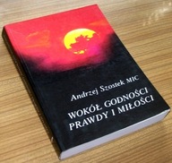 WOKÓŁ GODNOŚCI PRAWDY I MIŁOŚCI Andrzej Szostek