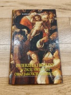 Barbara Szczepanowicz - Zwierzęta i rośliny w życiu świętych oraz jako ich