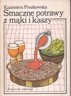 Smaczne potrawy z mąki i kaszy Kazimiera Pyszkowska