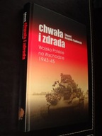 Chwała i zdrada_Wojsko Polskie na Wschodzie 1943-45 -Kospath-Pawłowski NOWA