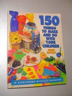 150 things to make and do with your children