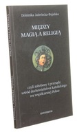 Między magią a religią czyli Zabobony Jaźwiecka-Bujalska Dominika