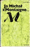 Ja, Michał z Montaigne .. Józef Hen