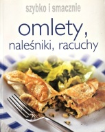 OMLETY, NALEŚNIKI, RACUCHY. SMACZNIE I ZDROWO Praca zbiorowa
