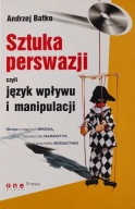 Sztuka perswazji czyli język wpływu i manipulacji Andrzej Batko