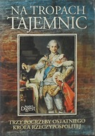 NA TROPACH TAJEMNIC - TRZY POGRZEBY OSTATNIEGO KRÓLA RZECZYPOSPOLITEJ DVD
