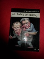 Nie lubię tolerancji Szkice i felietony Ryszard Legutko