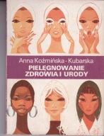 Pielęgnowanie zdrowia i urody Anna Koźmińska Kubarska