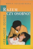 Maria Szczawińska Poród rodzinny razem czy osobno?