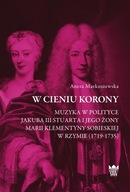 W cieniu korony. Muzyka w polityce Jakuba III Stuarta i jego żony; jak nowa