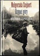 Usypać góry. Historie z Polesia Małgorzata Szejnert