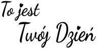Naklejka TO JEST TWÓJ DZIEŃ naścienna lub na lustro