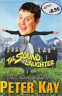 The SOUND of LAUGHTER The AUTOBIOGRAPHY of Peter KAY Peter KAY