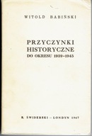 Witold BABIŃSKI PRZYCZYNKI HISTORYCZNE 1939-1945
