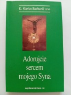 Adorujcie sercem mojego Syna O Slavko Barbarić OFM