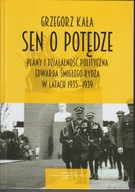 Sen o potędze. Plany i działalność polityczna Edwarda Śmigłego-Rydza ; jn