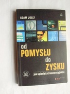 Od pomysłu do zysku Jak spieniężyć innowacyjność Adam Jolly