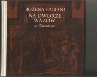 Na dworze Wazów w Warszawie Bożena Fabiani