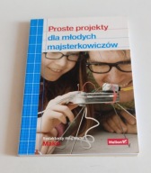 Proste projekty dla młodych majsterkowiczów The Editors of Make