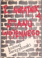 Z NOTATNIKA STANU WOJENNEGO ANDRZEJ SZCZYPIORSKI
