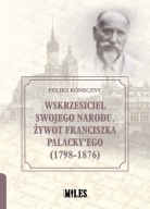 Wskrzesiciel Swojego Narodu. Żywot Franciszka Palacky’ego Koneczny Feliks