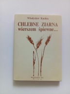 Chlebne ziarna wierszem śpiewne ... Władysław Kuchta