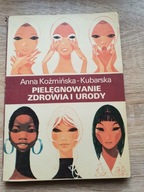 Anna Koźmińska-Kubarska - Pielęgnowanie zdrowia i urody