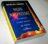 NIEBO NA SPRZEDAŻ WIZJONERZY, KTÓRZY RUSZYLI NA PODBÓJ KOSMOSU Ashlee Vance