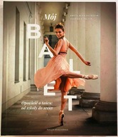 Mój balet. Opowieść o tańcu: od szkoły do sceny - Aneta Wira-Ostaszyk