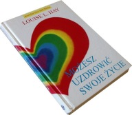 MOŻESZ UZDROWIĆ SWOJE ŻYCIE Louise L. Hay