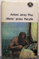 MARIĄ przez Pacyfik, Antoni Jerzy PISZ [Sławni Żeglarze WM - Gdańsk 1982]