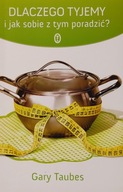 Dlaczego tyjemy i jak sobie z tym poradzić? Gary Taubes
