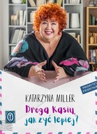 Droga Kasiu, jak żyć lepiej? Katarzyna Miller