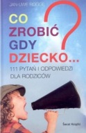 Co zrobić gdy dziecko...? 111 pytań i odpowiedzi dla rodziców Jan-Uwe Rogge