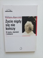 Życie nigdy się nie kończy: o życiu, starości i śmierci Willigis Jager