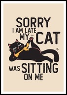 A2 ŚMIESZNY PLAKAT Z CZARNYM KOTEM KOT HUMOR, SORRY I AM LATE MY CAT WAS ..