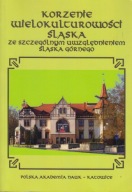 Korzenie wielokulturowości Śląska ze szczególnym uwzględnieniem Śląska ; jn