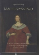 Macierzyństwo. Studium z historii mentalności szlachty ; jak nowa