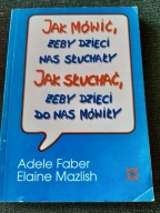 JAK MÓWIĆ, ŻEBY DZIECI NAS SŁUCHAŁY JAK SŁUCHAĆ ,ŻEBY DZIECI DO NAS MÓWIŁY
