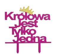 topper na tort dekoracja urodziny KRÓLOWA JEST TYLKO JEDNA