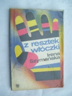 Z RESZTEK WŁÓCZKI - IRENA SZYMAŃSKA