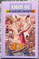 Jak uleczyć fanatyka - Amos Oz
