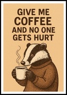 A2 PLAKAT DO KUCHNI KAWIARNI KAWA BORSUK Z KAWĄ GIVE ME COFFEE AND NO ONE..