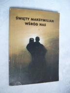 Święty Maksymilian wśród nas - praca zbiorowa
