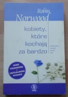 Robin Norwood KOBIETY KTÓRE KOCHAJĄ ZA BARDZO stan bdb-